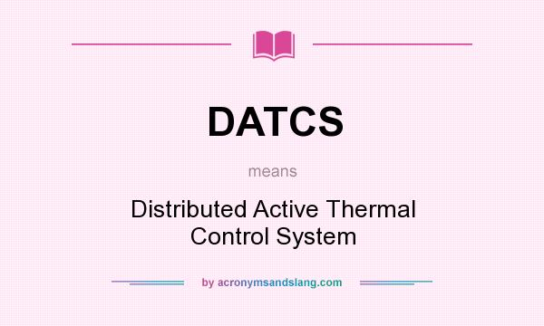 What does DATCS mean? It stands for Distributed Active Thermal Control System
