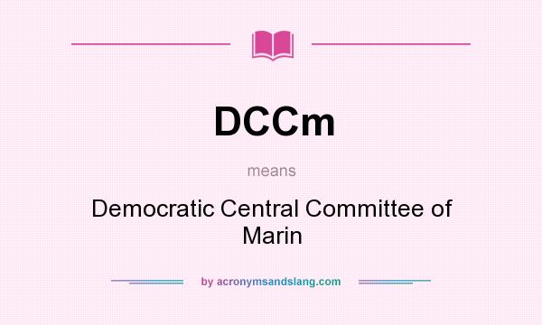 What does DCCm mean? It stands for Democratic Central Committee of Marin