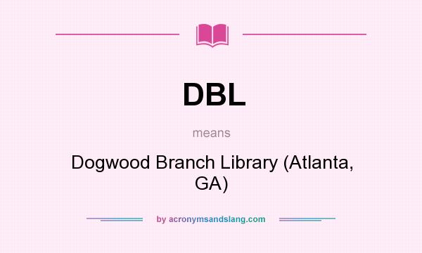 What does DBL mean? It stands for Dogwood Branch Library (Atlanta, GA)