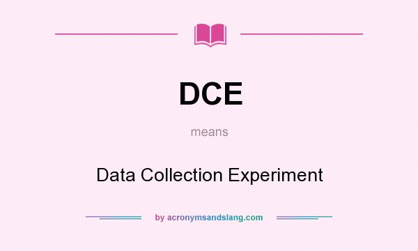 What does DCE mean? It stands for Data Collection Experiment