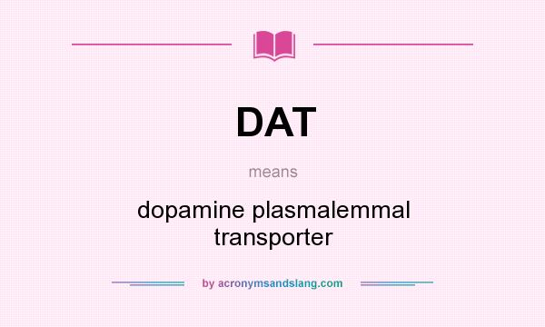 What does DAT mean? It stands for dopamine plasmalemmal transporter