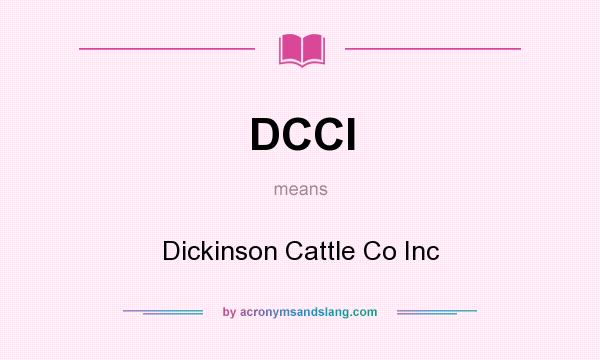 What does DCCI mean? It stands for Dickinson Cattle Co Inc