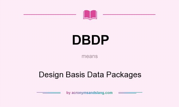 What does DBDP mean? It stands for Design Basis Data Packages