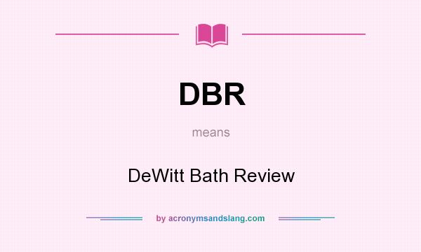 What does DBR mean? It stands for DeWitt Bath Review