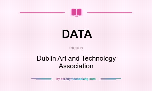 What does DATA mean? It stands for Dublin Art and Technology Association