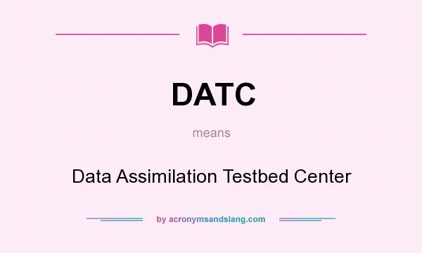 What does DATC mean? It stands for Data Assimilation Testbed Center