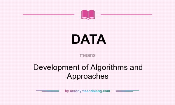What does DATA mean? It stands for Development of Algorithms and Approaches