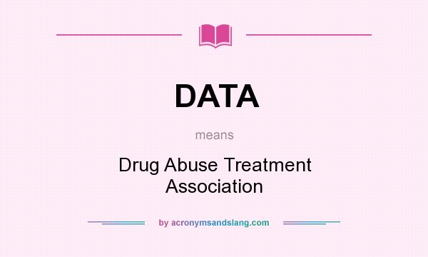 What does DATA mean? It stands for Drug Abuse Treatment Association