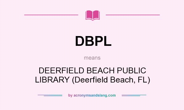 What does DBPL mean? It stands for DEERFIELD BEACH PUBLIC LIBRARY (Deerfield Beach, FL)