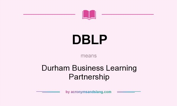 What does DBLP mean? It stands for Durham Business Learning Partnership