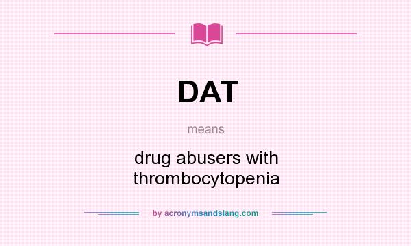 What does DAT mean? It stands for drug abusers with thrombocytopenia