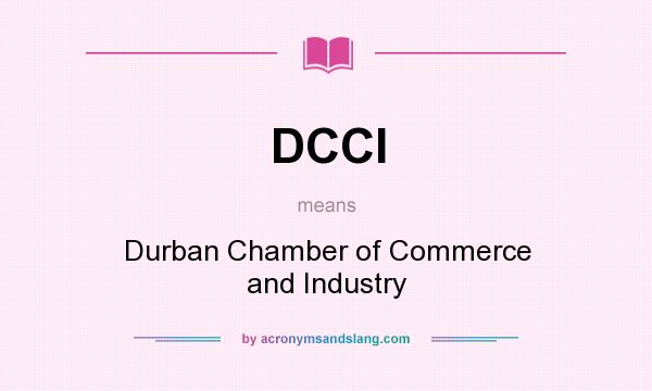 What does DCCI mean? It stands for Durban Chamber of Commerce and Industry