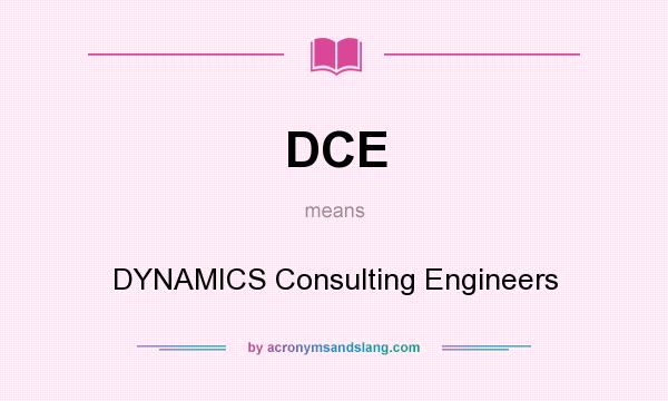 What does DCE mean? It stands for DYNAMICS Consulting Engineers