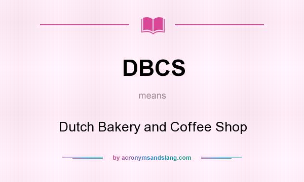 What does DBCS mean? It stands for Dutch Bakery and Coffee Shop