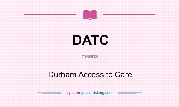 What does DATC mean? It stands for Durham Access to Care