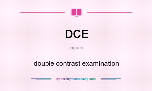 What does DCE mean? It stands for double contrast examination