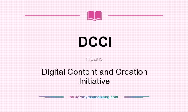 What does DCCI mean? It stands for Digital Content and Creation Initiative