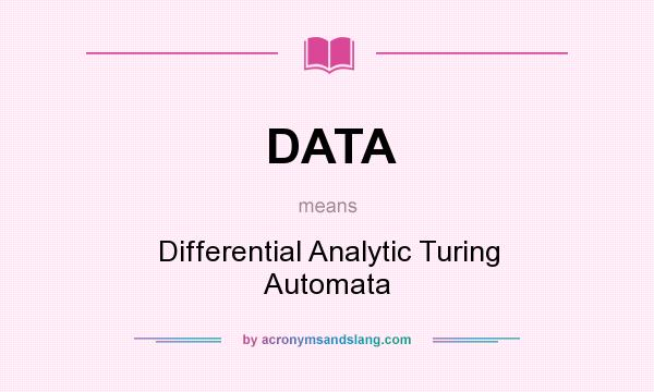 What does DATA mean? It stands for Differential Analytic Turing Automata