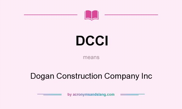 What does DCCI mean? It stands for Dogan Construction Company Inc
