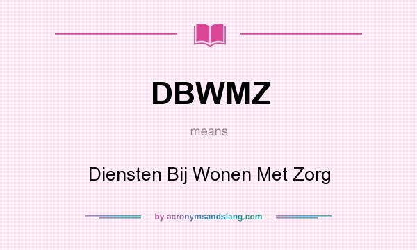 What does DBWMZ mean? It stands for Diensten Bij Wonen Met Zorg