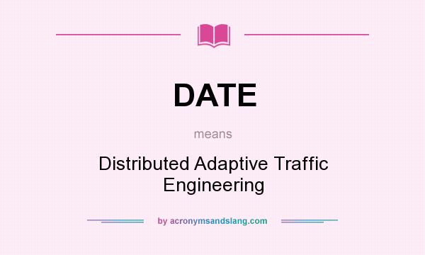 What does DATE mean? It stands for Distributed Adaptive Traffic Engineering