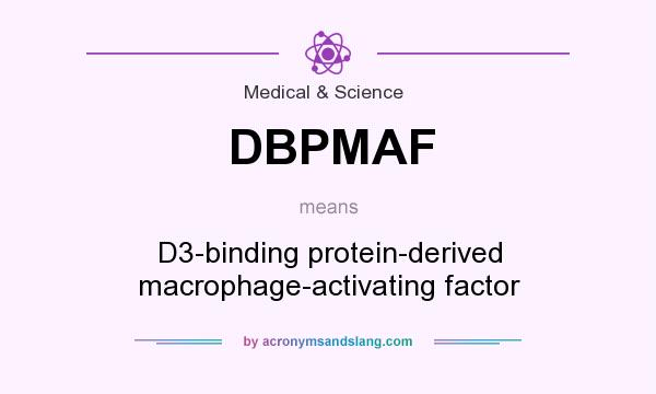 What does DBPMAF mean? It stands for D3-binding protein-derived macrophage-activating factor