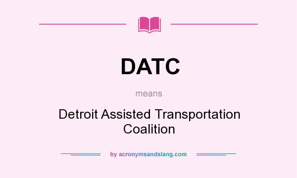 What does DATC mean? It stands for Detroit Assisted Transportation Coalition