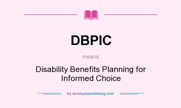 What does DBPIC mean? It stands for Disability Benefits Planning for Informed Choice