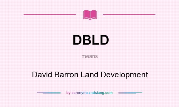 What does DBLD mean? It stands for David Barron Land Development