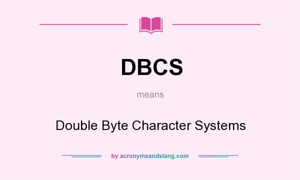 What does DBCS mean? It stands for Double Byte Character Systems