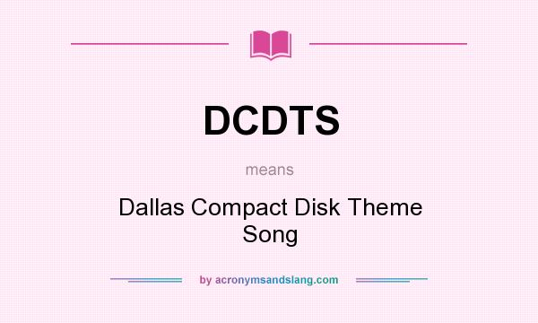 What does DCDTS mean? It stands for Dallas Compact Disk Theme Song