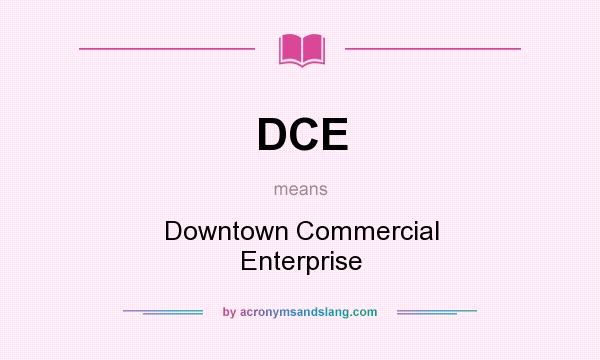 What does DCE mean? It stands for Downtown Commercial Enterprise