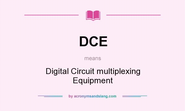 What does DCE mean? It stands for Digital Circuit multiplexing Equipment