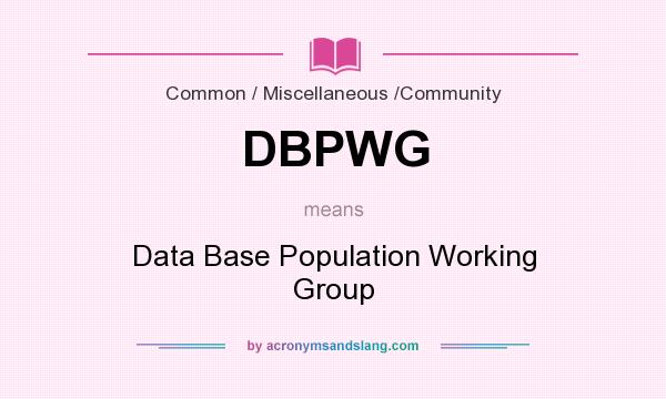 What does DBPWG mean? It stands for Data Base Population Working Group