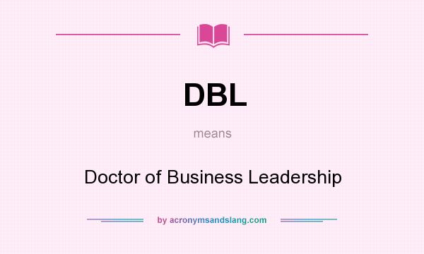 What does DBL mean? It stands for Doctor of Business Leadership