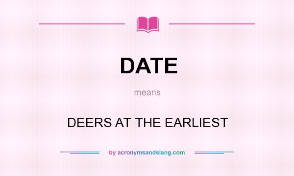 What does DATE mean? It stands for DEERS AT THE EARLIEST