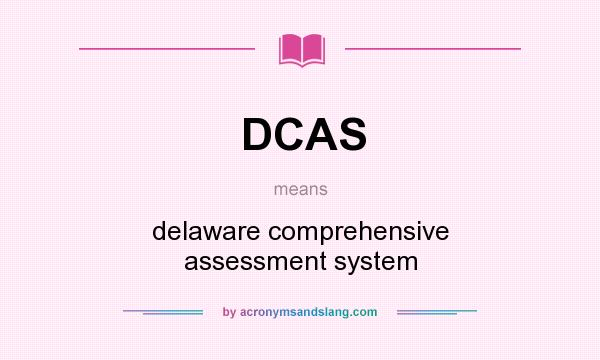 What does DCAS mean? It stands for delaware comprehensive assessment system
