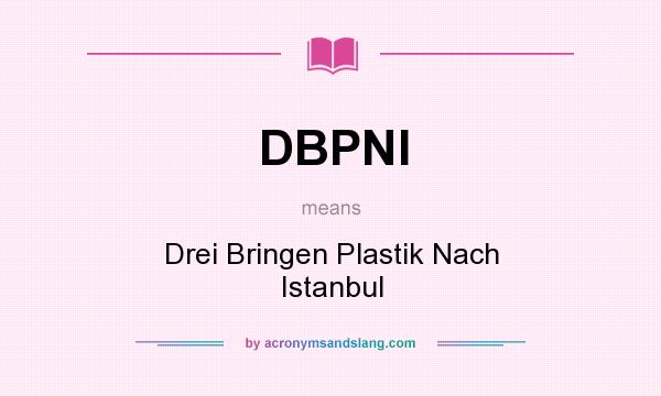 What does DBPNI mean? It stands for Drei Bringen Plastik Nach Istanbul