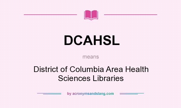 What does DCAHSL mean? It stands for District of Columbia Area Health Sciences Libraries