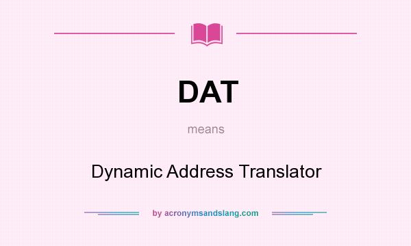 What does DAT mean? It stands for Dynamic Address Translator