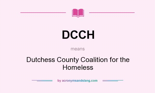 What does DCCH mean? It stands for Dutchess County Coalition for the Homeless
