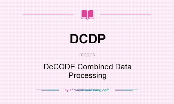 What does DCDP mean? It stands for DeCODE Combined Data Processing