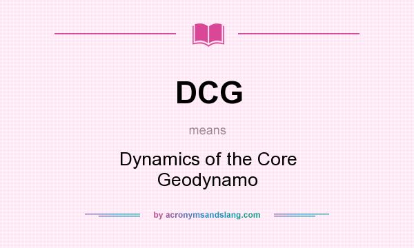 What does DCG mean? It stands for Dynamics of the Core Geodynamo