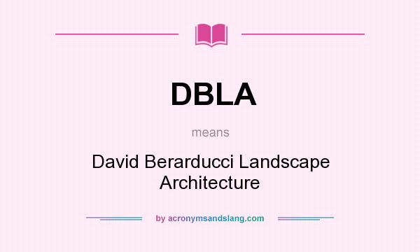 What does DBLA mean? It stands for David Berarducci Landscape Architecture