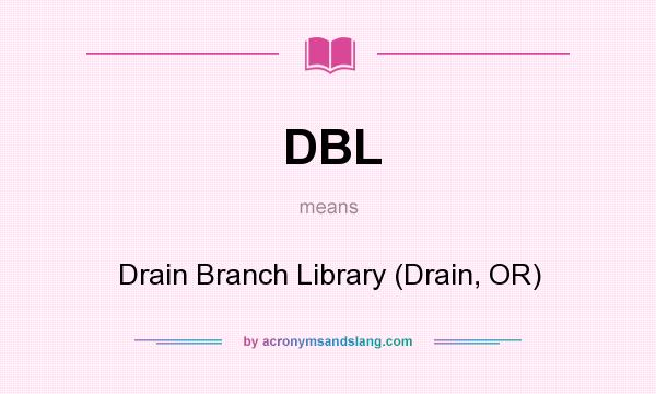 What does DBL mean? It stands for Drain Branch Library (Drain, OR)