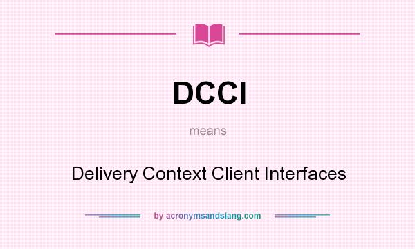 What does DCCI mean? It stands for Delivery Context Client Interfaces