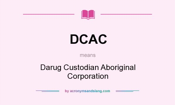 What does DCAC mean? It stands for Darug Custodian Aboriginal Corporation