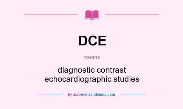 What does DCE mean? It stands for diagnostic contrast echocardiographic studies
