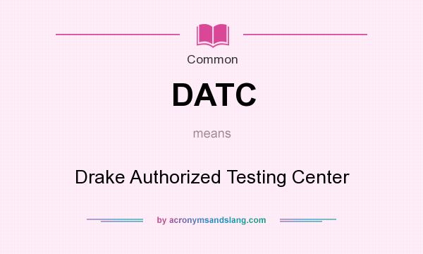 What does DATC mean? It stands for Drake Authorized Testing Center
