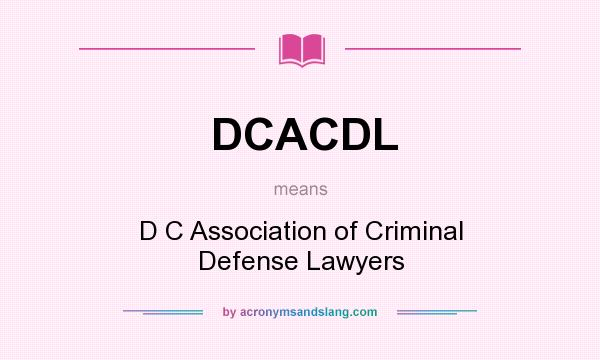 What does DCACDL mean? It stands for D C Association of Criminal Defense Lawyers